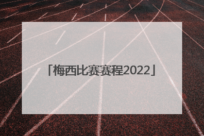 「梅西比赛赛程2022」梅西比赛赛程2021