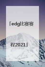 「edg比赛赛程2021」edg比赛赛程2021夏季赛